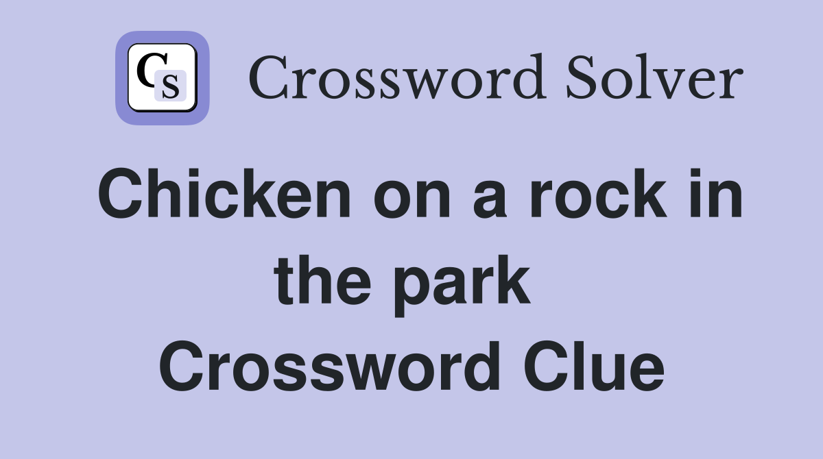 Chicken on a rock in the park  Crossword Clue