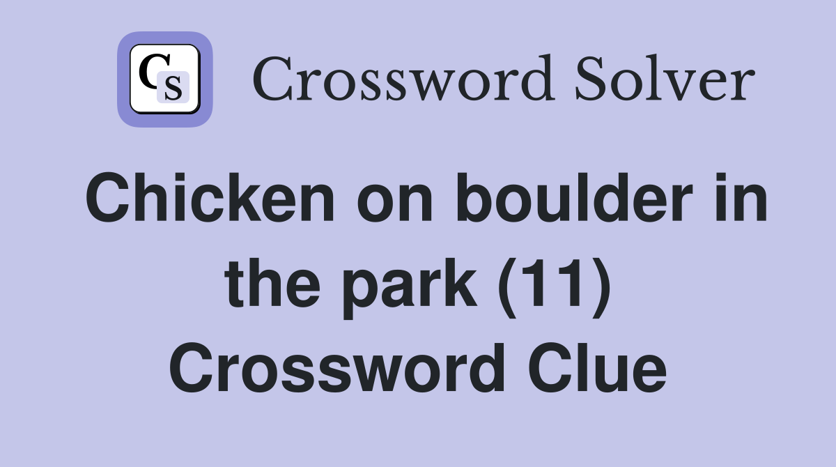 Chicken on boulder in the park (11) Crossword Clue
