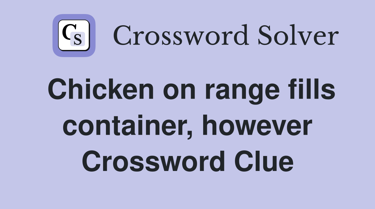 Chicken on range fills container, however Crossword Clue