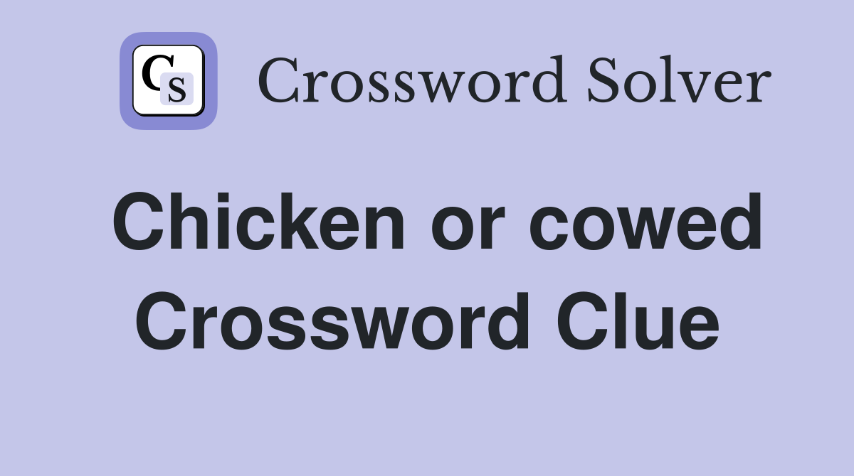 Chicken or cowed Crossword Clue