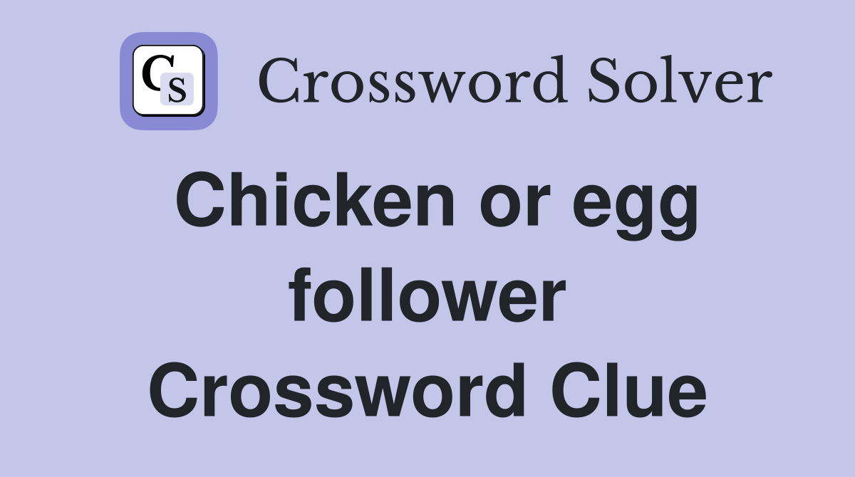 Chicken or egg follower Crossword Clue