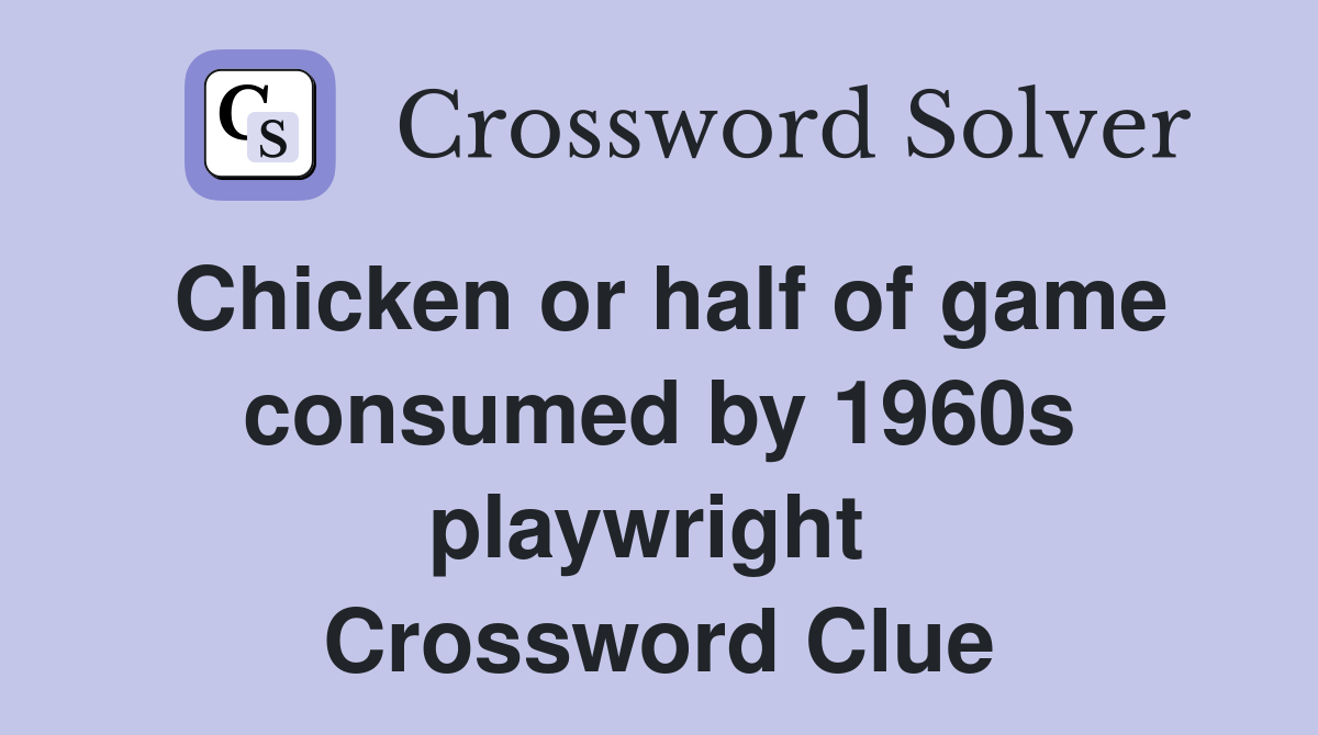 Chicken or half of game consumed by 1960s playwright  Crossword Clue