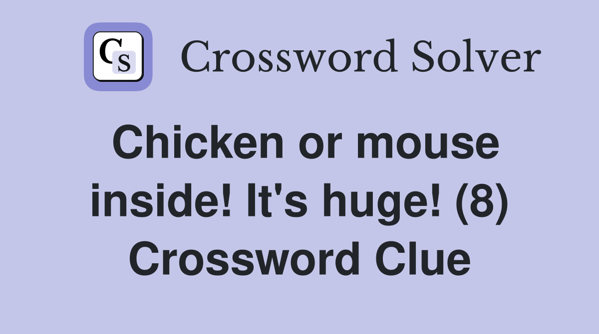 Chicken or mouse inside! It's huge! (8) Crossword Clue