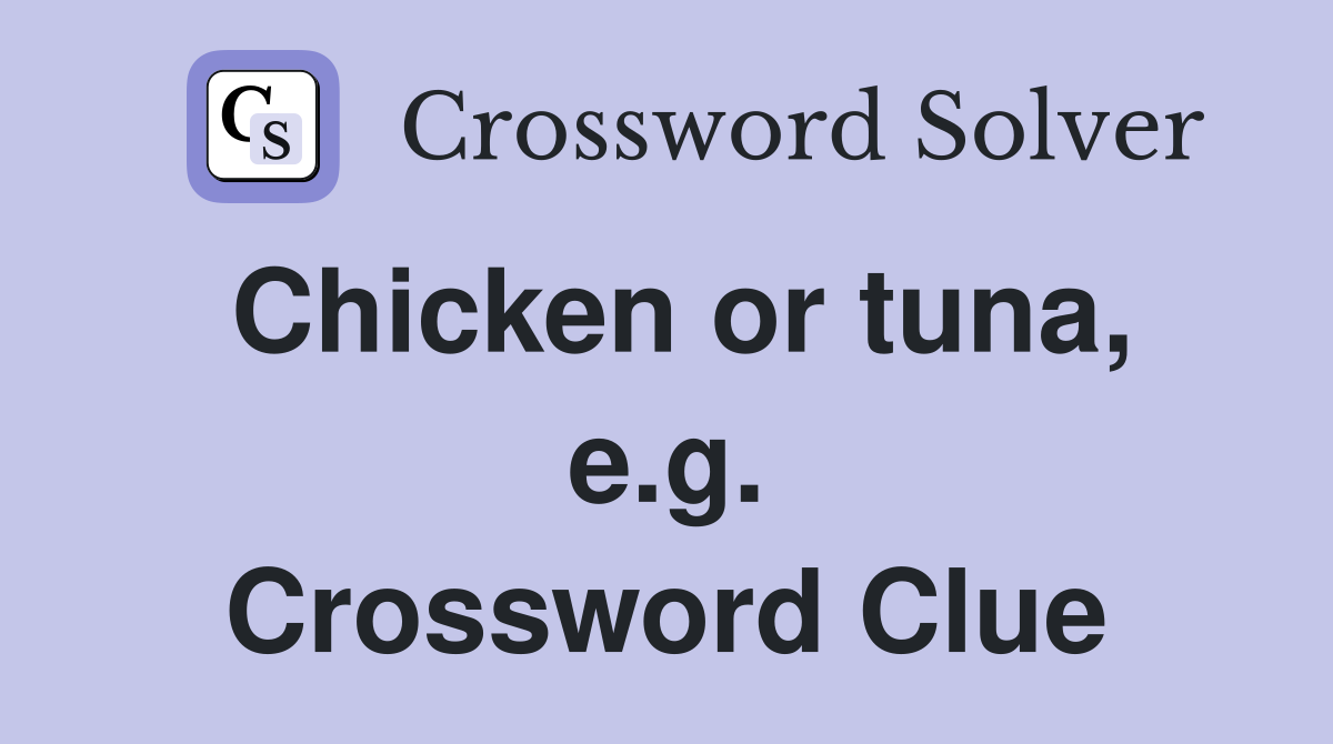Chicken or tuna, e.g. Crossword Clue