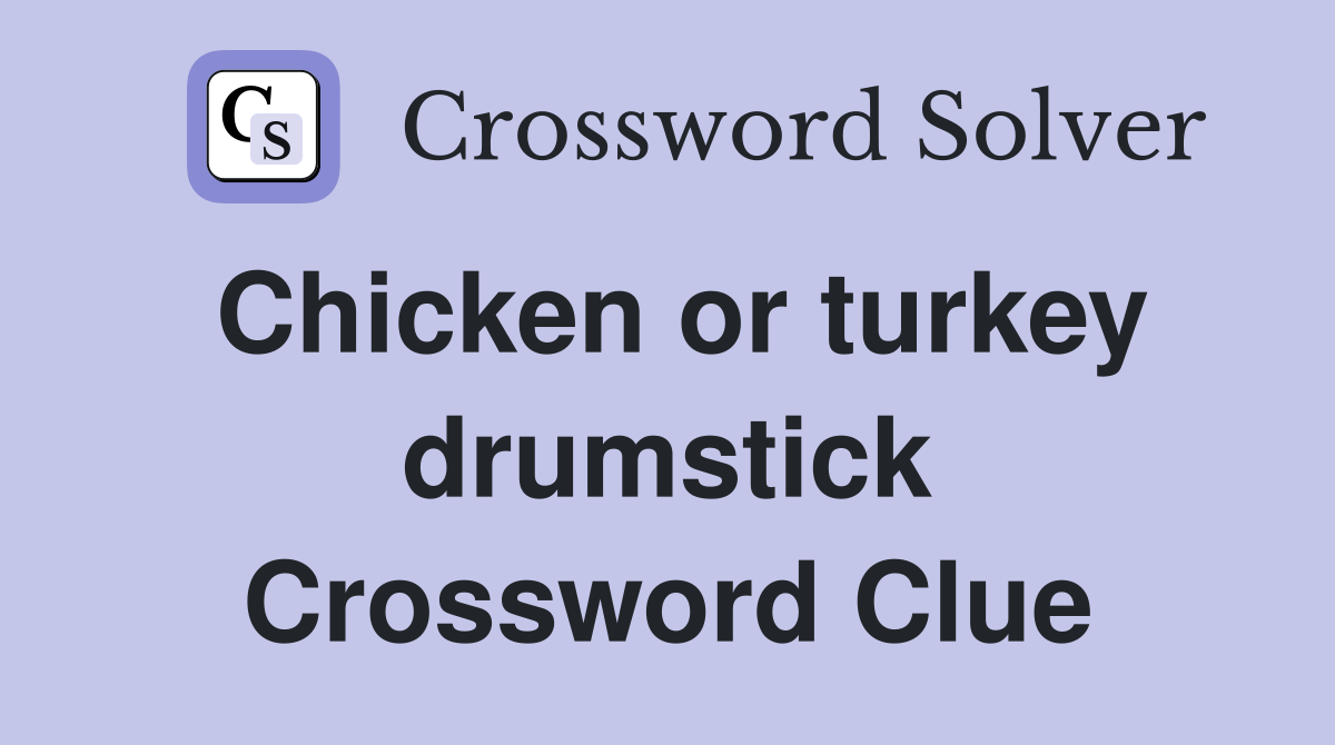 Chicken or turkey drumstick Crossword Clue