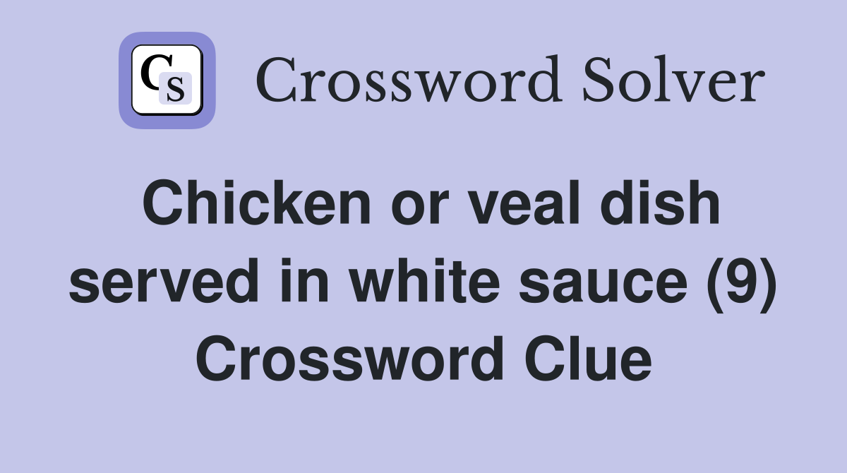 Chicken or veal dish served in white sauce (9) Crossword Clue
