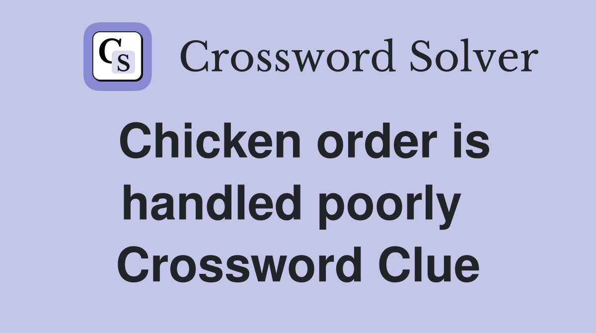 Chicken order is handled poorly  Crossword Clue