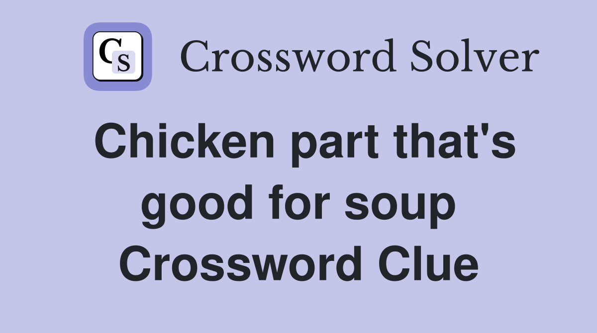 Chicken part that's good for soup Crossword Clue