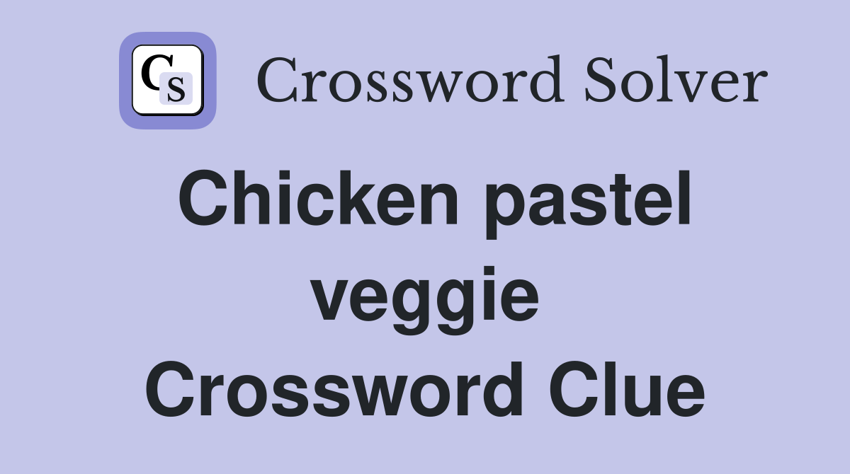 Chicken pastel veggie Crossword Clue