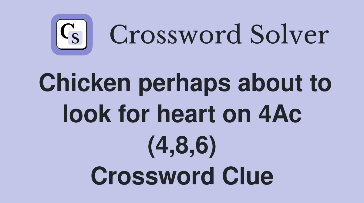 Chicken perhaps about to look for heart on 4Ac (4,8,6) Crossword Clue