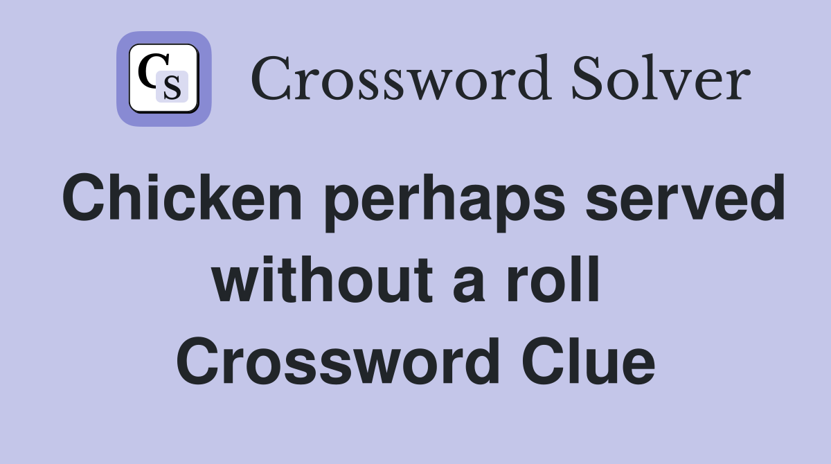 Chicken perhaps served without a roll  Crossword Clue