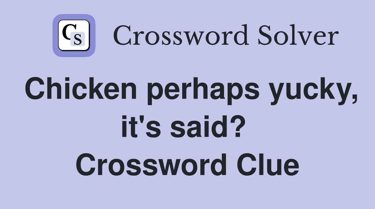 Chicken perhaps yucky, it's said?  Crossword Clue