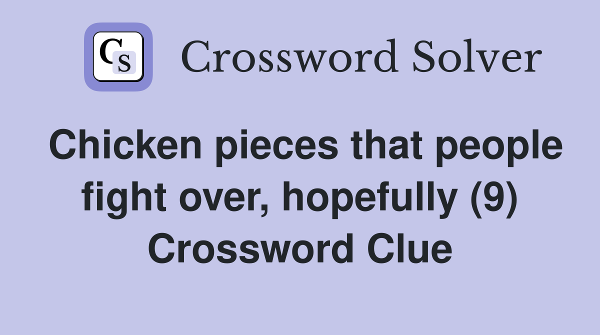 Chicken pieces that people fight over, hopefully (9) Crossword Clue