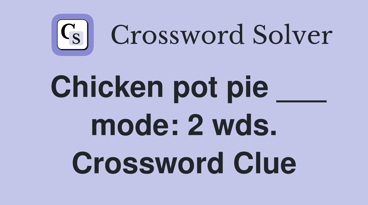 Chicken pot pie ___ mode: 2 wds. Crossword Clue