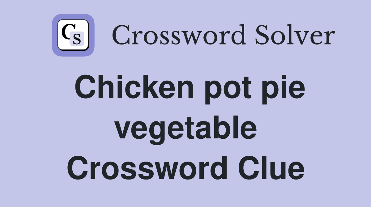 Chicken pot pie vegetable Crossword Clue
