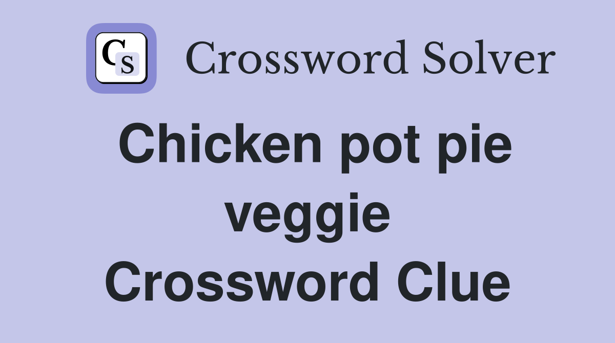 Chicken pot pie veggie Crossword Clue