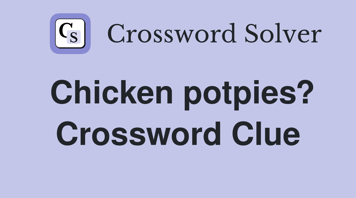 Chicken potpies? Crossword Clue