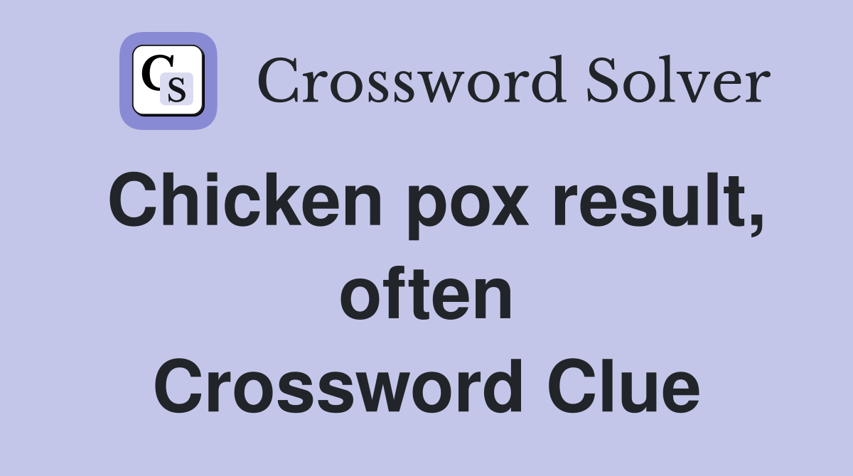 Chicken pox result, often Crossword Clue