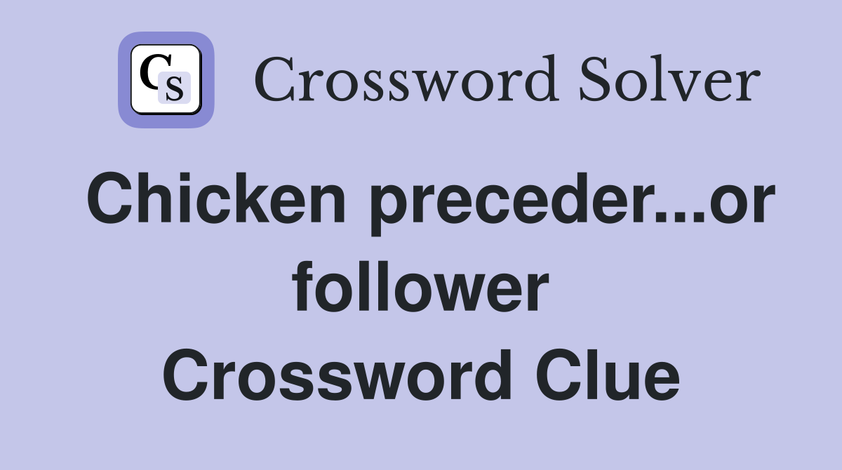 Chicken preceder...or follower Crossword Clue