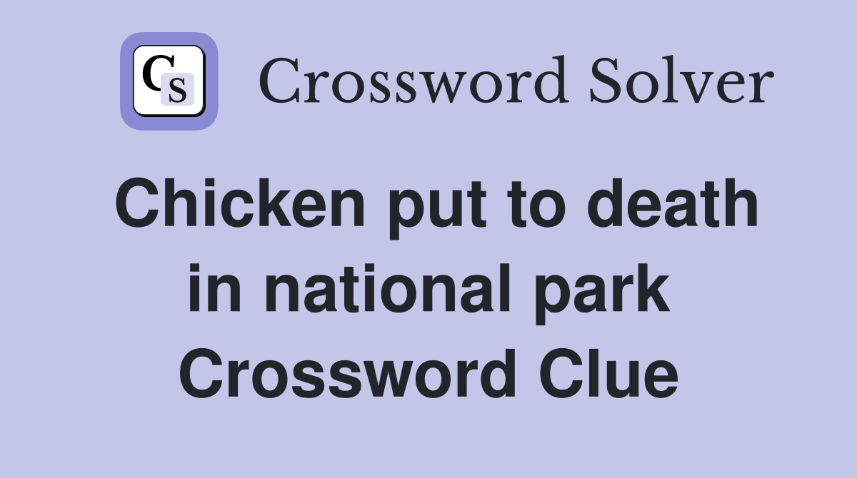Chicken put to death in national park Crossword Clue
