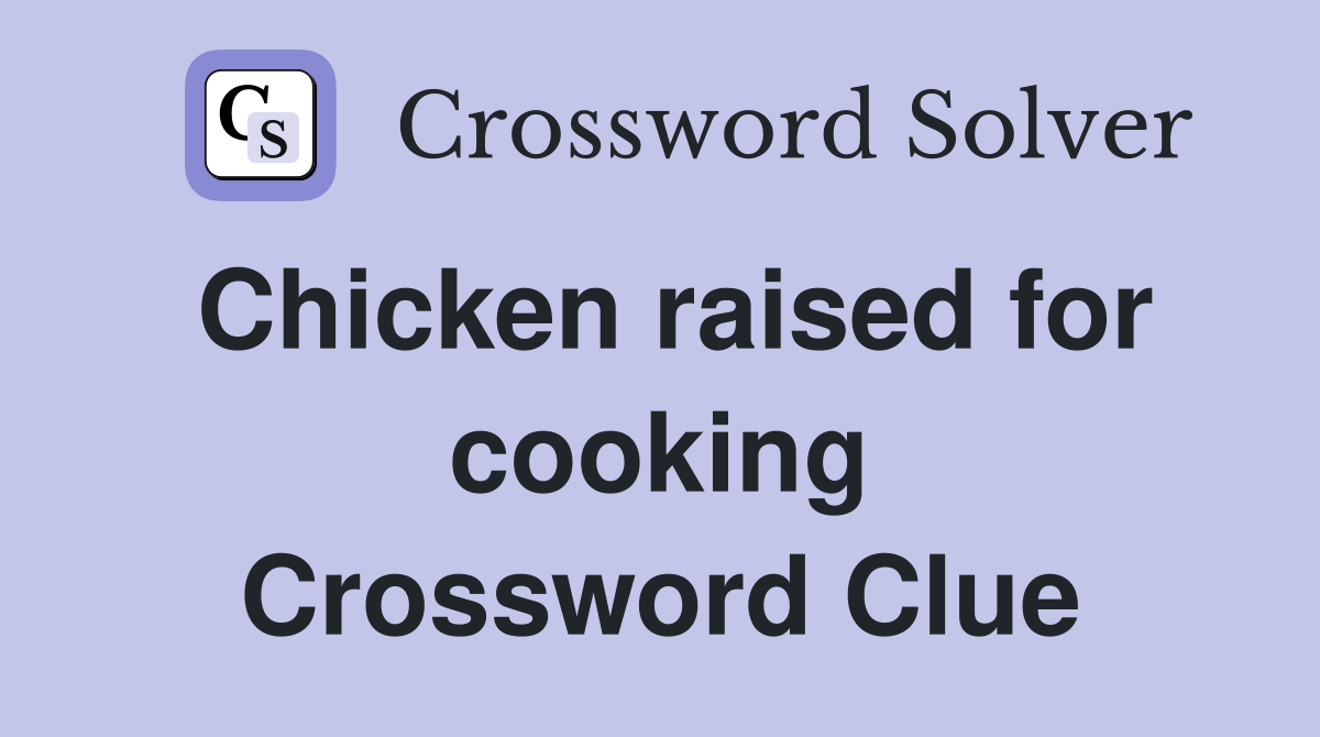 Chicken raised for cooking Crossword Clue