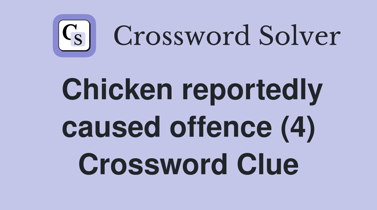 Chicken reportedly caused offence (4) Crossword Clue