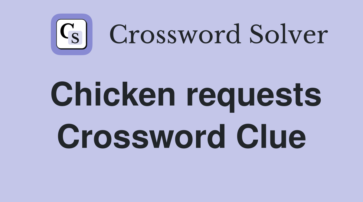Chicken requests Crossword Clue