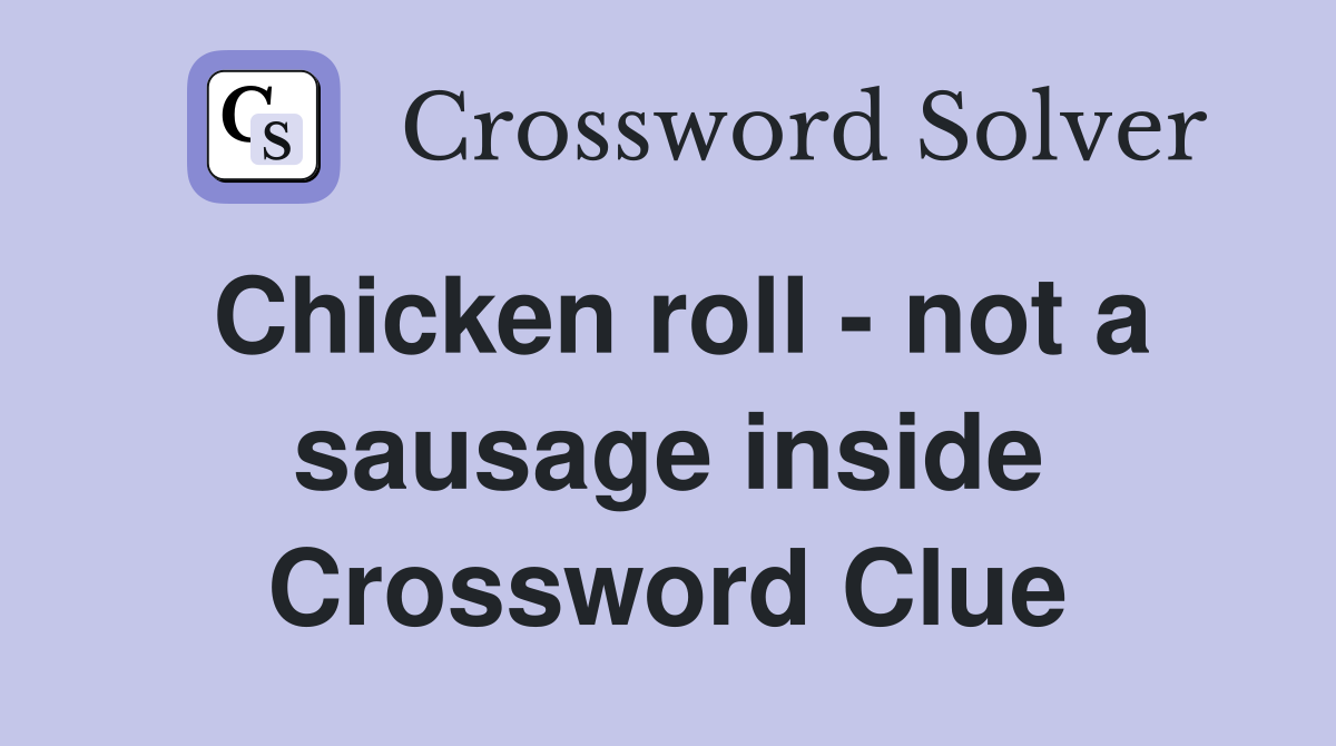 Chicken roll - not a sausage inside Crossword Clue