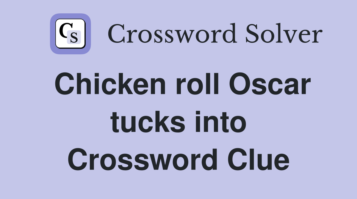 Chicken roll Oscar tucks into Crossword Clue