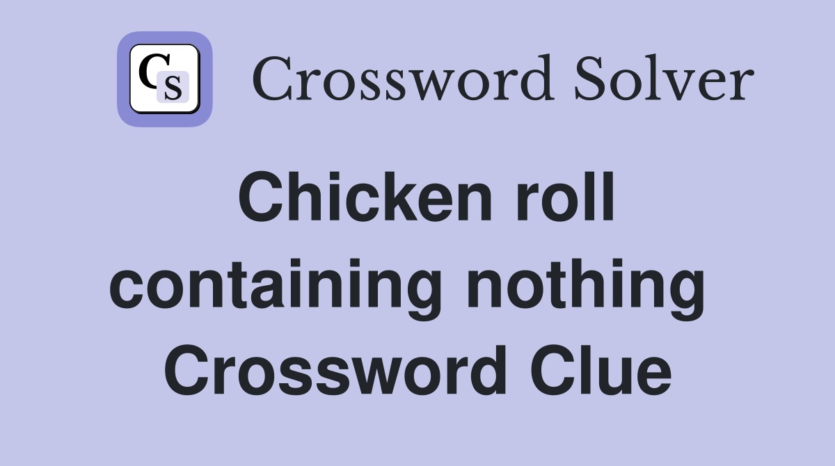 Chicken roll containing nothing  Crossword Clue