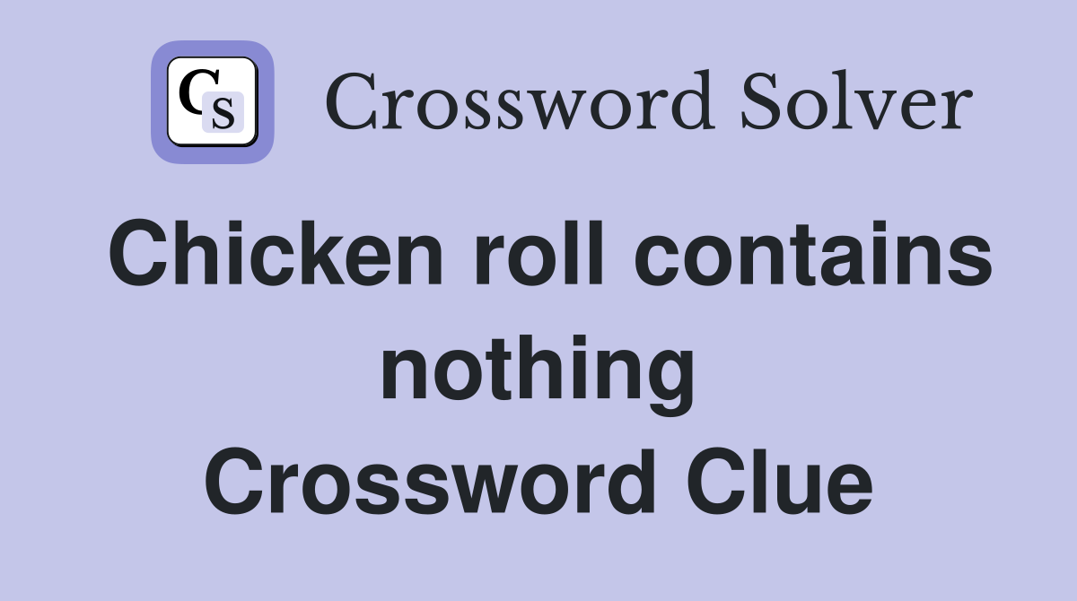 Chicken roll contains nothing Crossword Clue