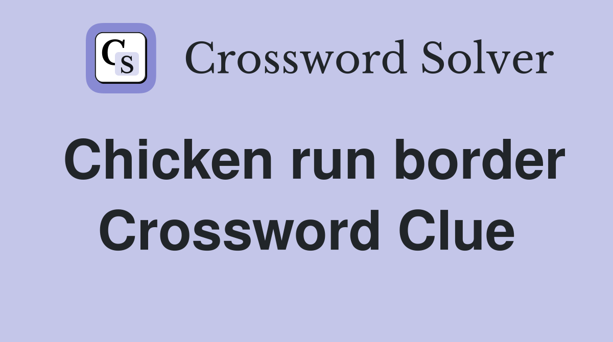 Chicken run border Crossword Clue