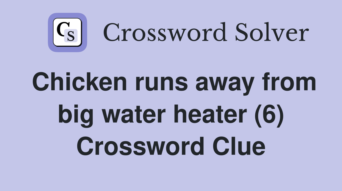 Chicken runs away from big water heater (6) Crossword Clue
