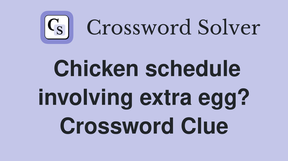 Chicken schedule involving extra egg? Crossword Clue