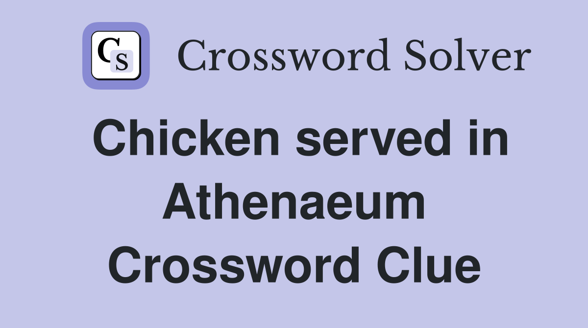 Chicken served in Athenaeum Crossword Clue