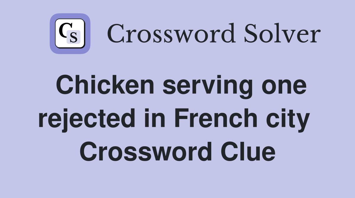 Chicken serving one rejected in French city  Crossword Clue