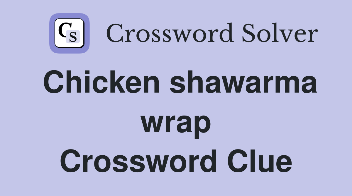 Chicken shawarma wrap Crossword Clue