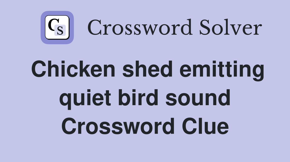 Chicken shed emitting quiet bird sound Crossword Clue