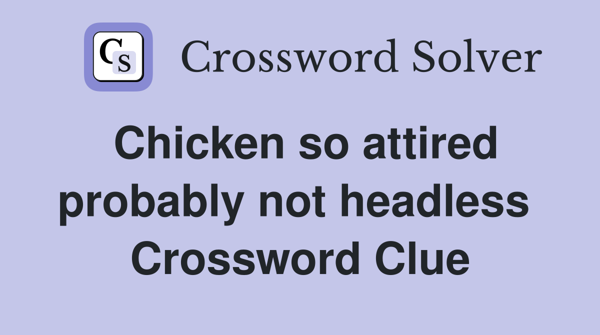 Chicken so attired probably not headless  Crossword Clue