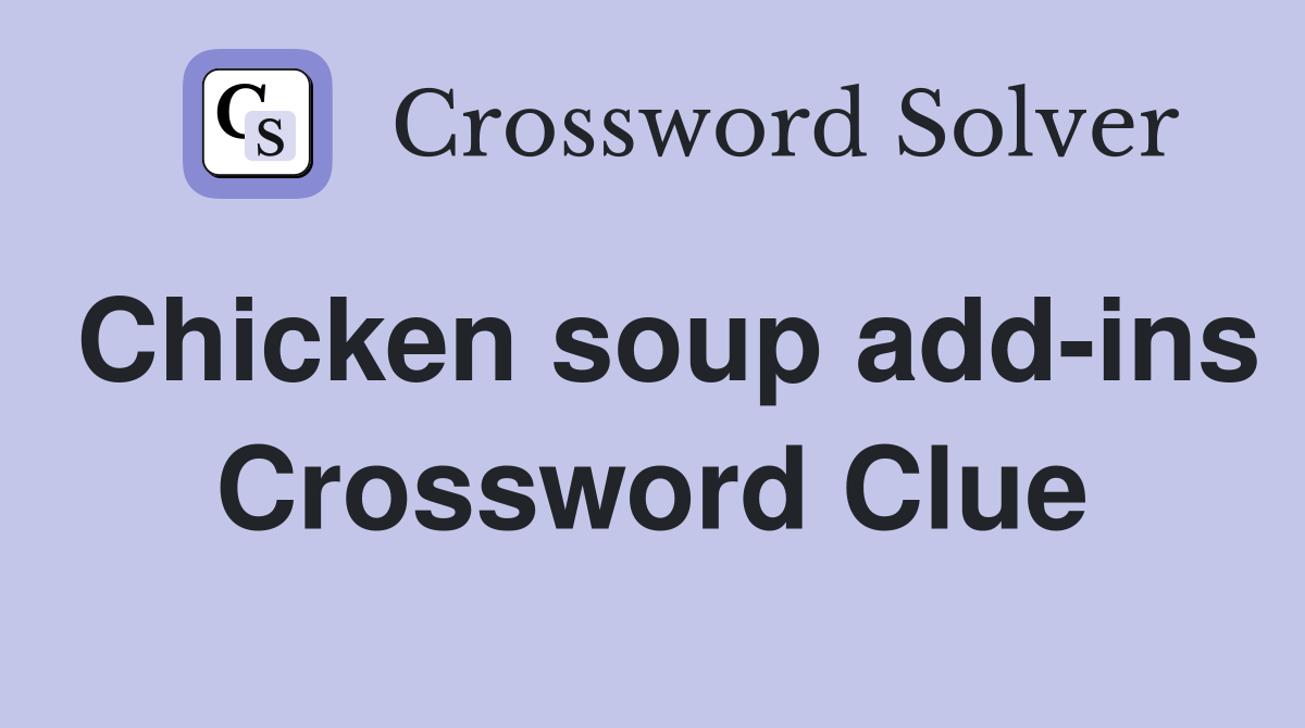 Chicken soup add-ins Crossword Clue