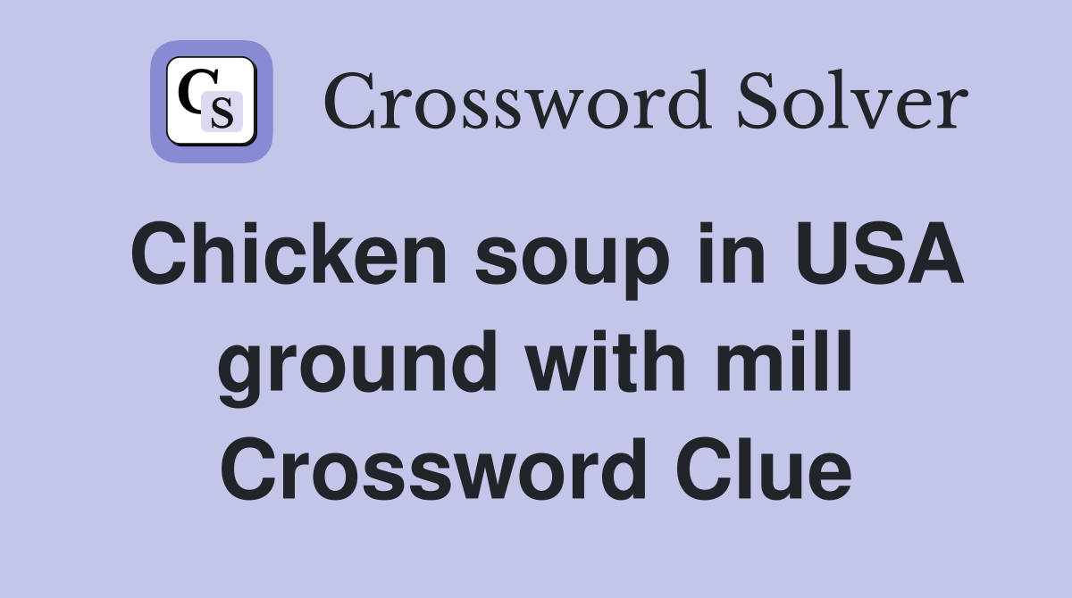 Chicken soup in USA ground with mill Crossword Clue