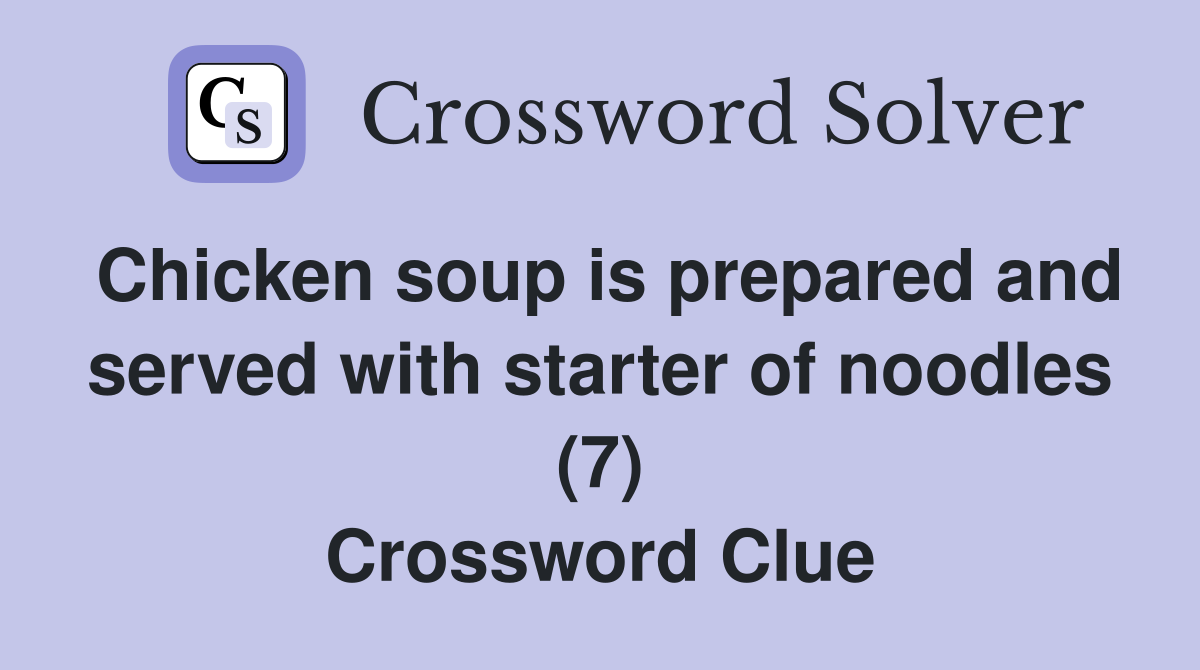 Chicken soup is prepared and served with starter of noodles (7) Crossword Clue