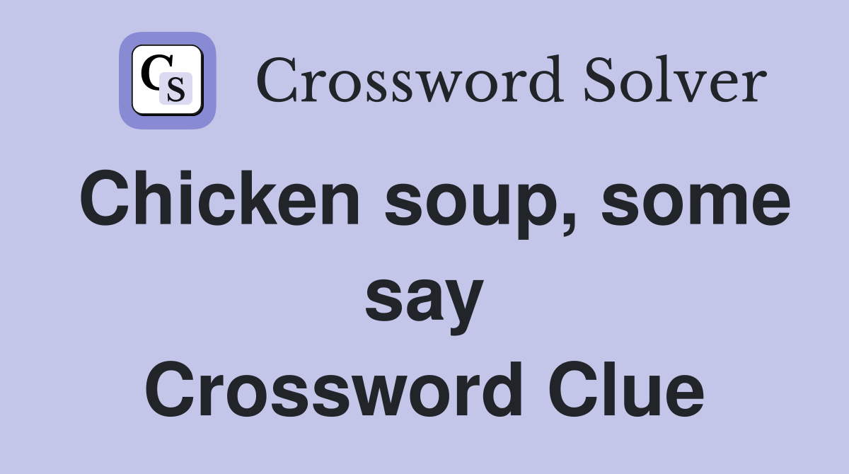 Chicken soup, some say Crossword Clue