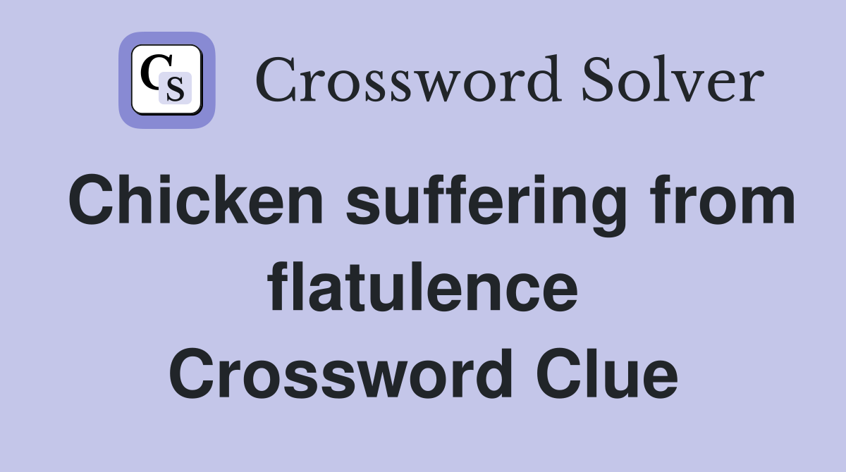 Chicken suffering from flatulence Crossword Clue