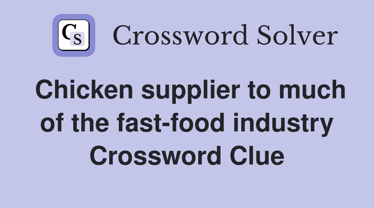 Chicken supplier to much of the fast-food industry Crossword Clue