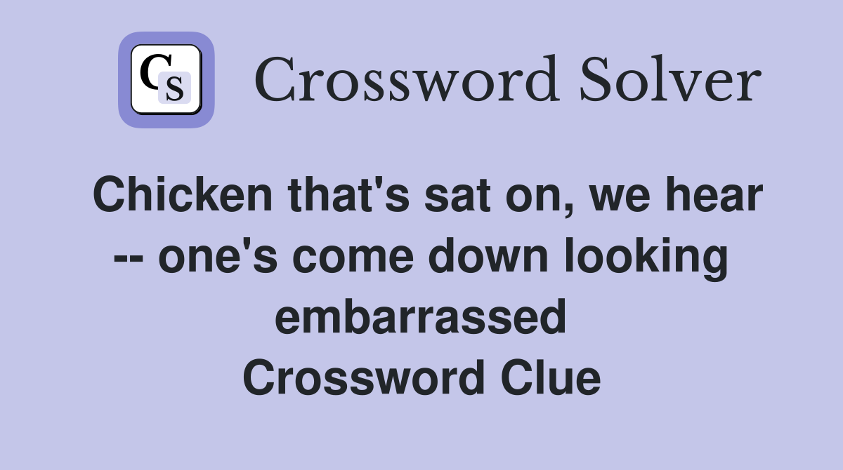 Chicken that's sat on, we hear -- one's come down looking embarrassed Crossword Clue