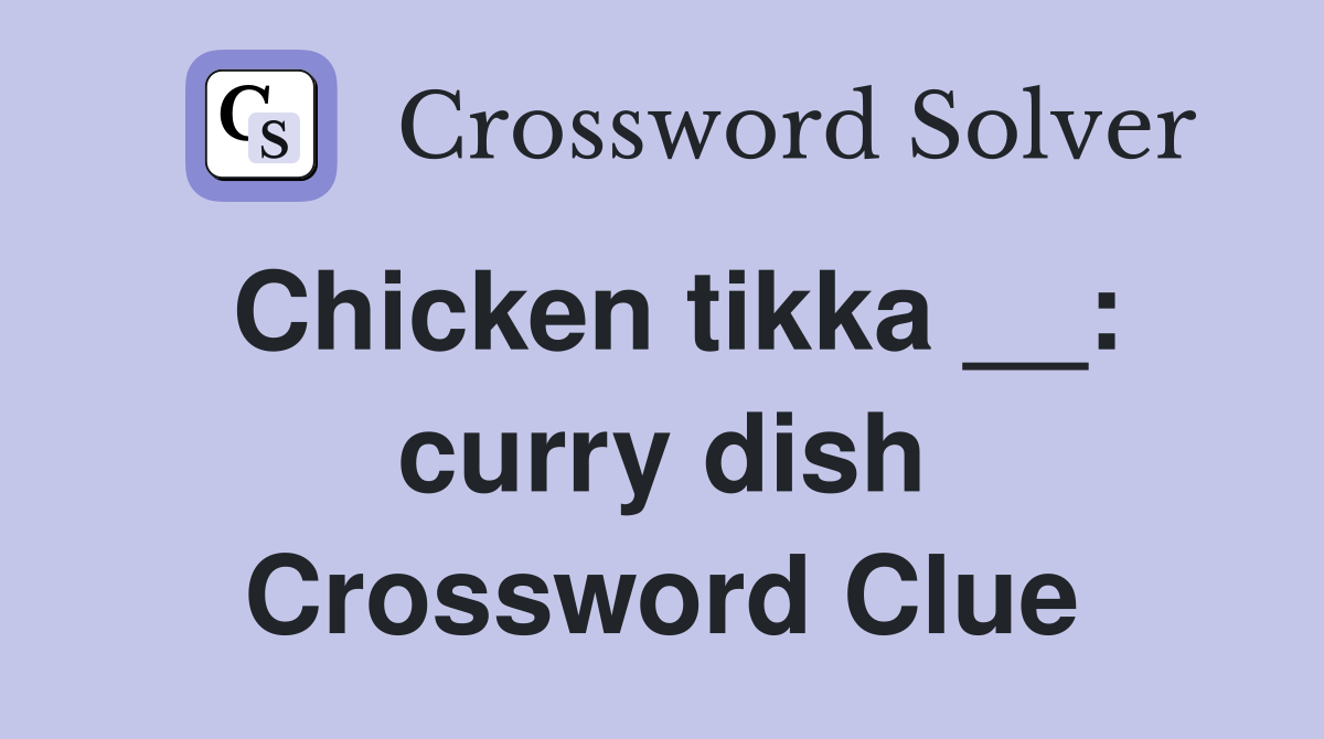 Chicken tikka __: curry dish Crossword Clue