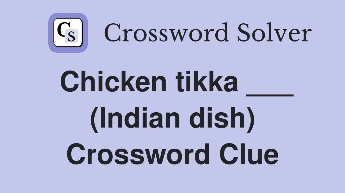 Chicken tikka ___ (Indian dish) Crossword Clue