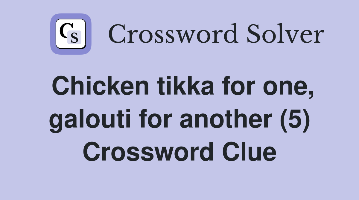 Chicken tikka for one, galouti for another (5) Crossword Clue