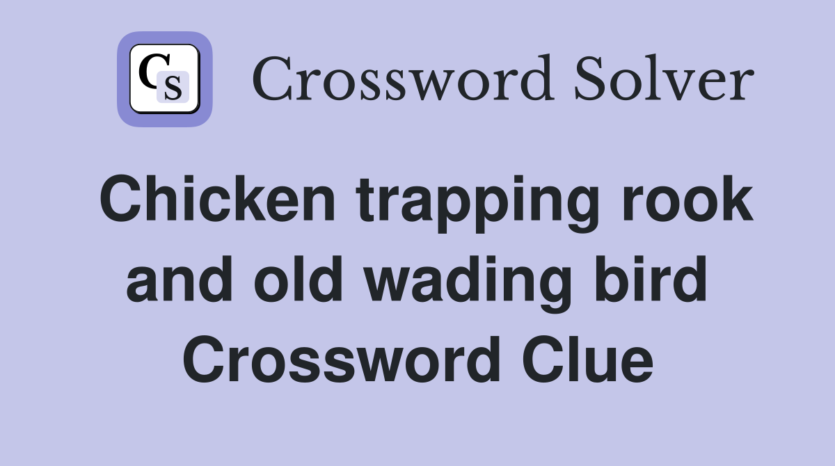 Chicken trapping rook and old wading bird Crossword Clue